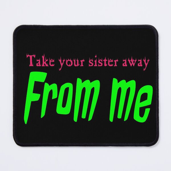 Item preview, Take your sister away from me designed and sold by Worldwide4shop.