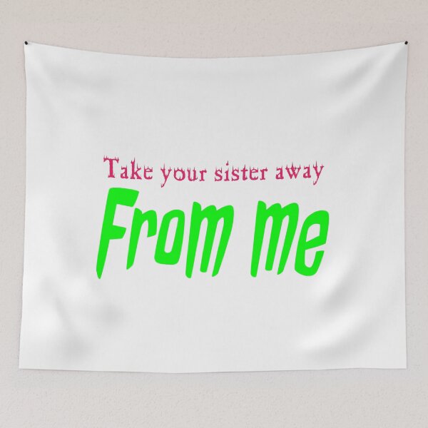 Item preview, Take your sister away from me designed and sold by Worldwide4shop.