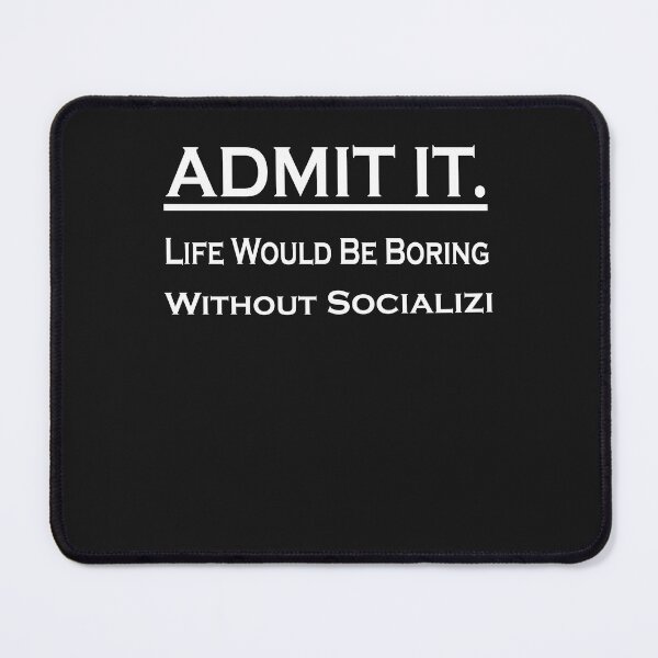 Item preview, Admit It Life Would Be Boring Without Socializing designed and sold by momshow.