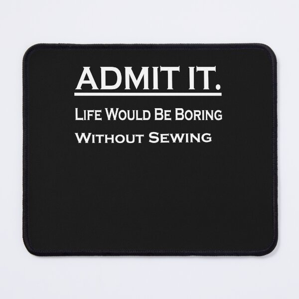Item preview,  Admit It Life Would Be Boring Without Sewing designed and sold by momshow.