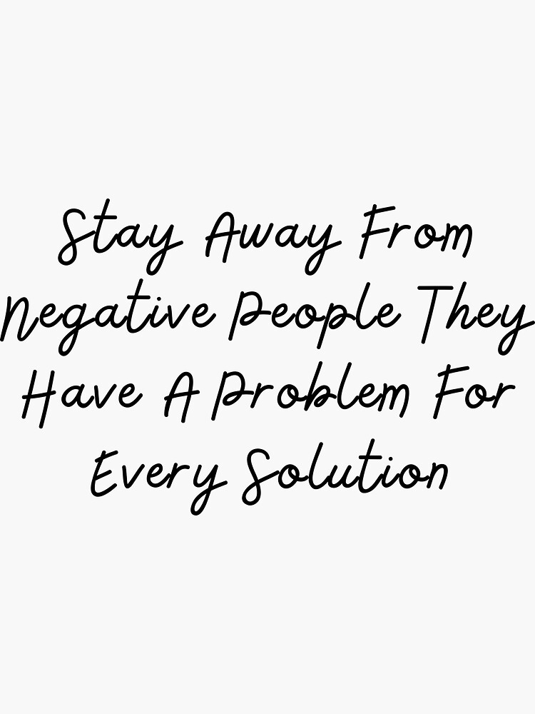 stay-away-from-negative-people-they-have-a-problem-for-every-solution