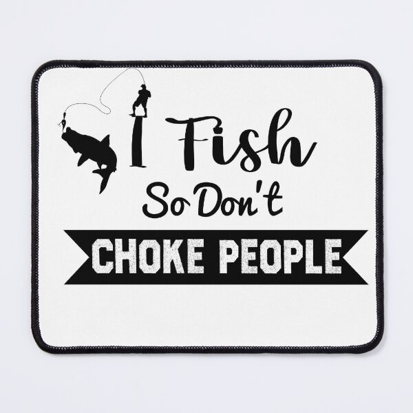 Item preview, I Fish So Don't Choke People designed and sold by KHABIRITI.