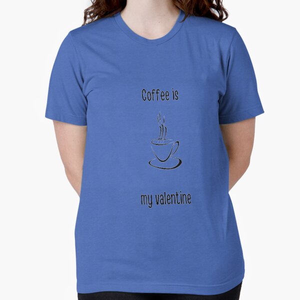 Coffee is my valentine Tri-blend T-Shirt