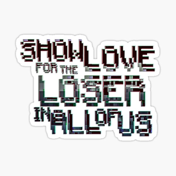 Show Love for the loser in all of us Sticker