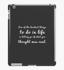One of the hardest things to do in life is letting go of what you thought was real. iPad Case/Skin