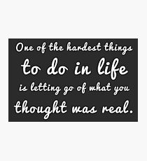 One of the hardest things to do in life is letting go of what you thought was real. Photographic Print