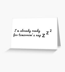 I'm already ready for tomorrow's nap Greeting Card
