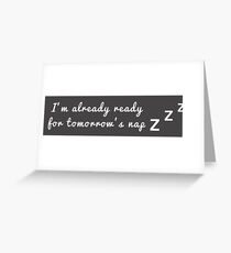 I'm already ready for tomorrow's nap Greeting Card