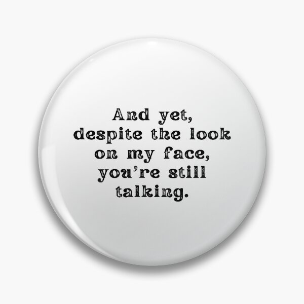 Item preview, And Yet, Despite The Look On My Face, You're Still Talking designed and sold by Shop signer.