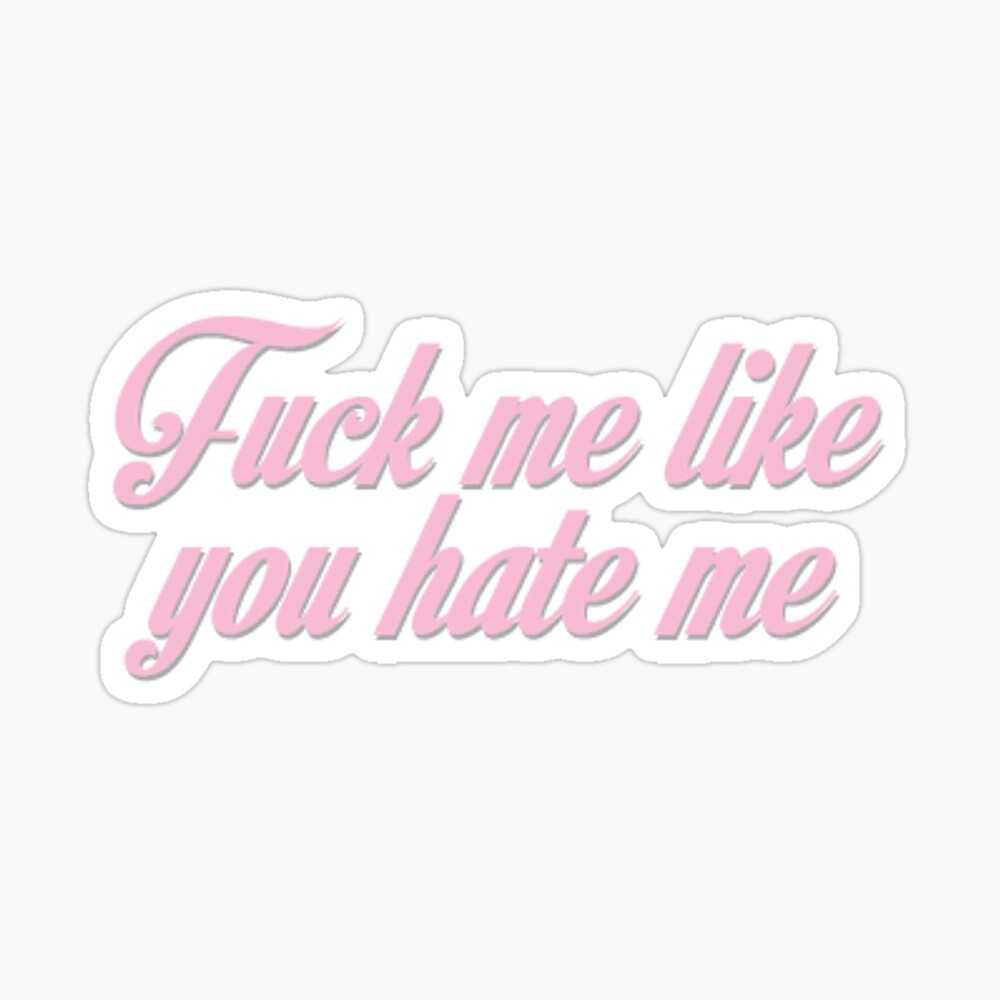 Fuck Me Like You Hate Me