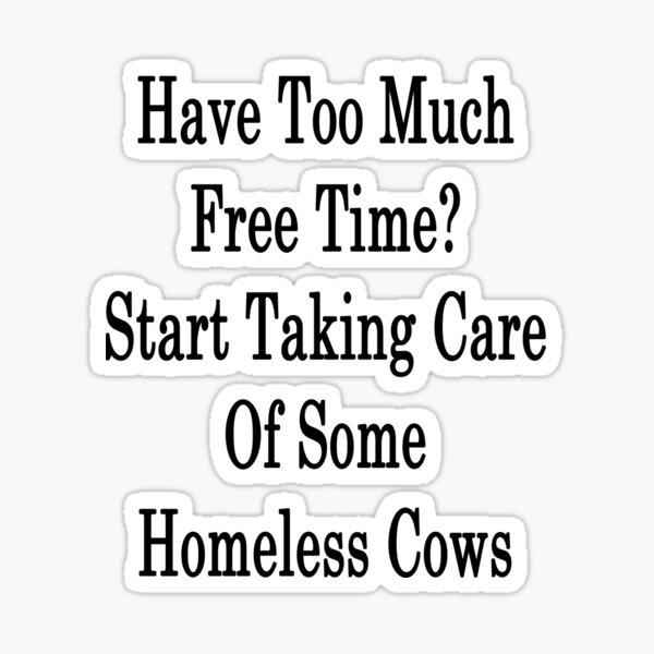 have-too-much-free-time-start-taking-care-of-some-homeless-cows