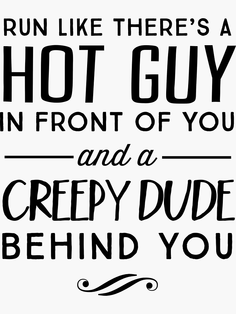 "Run like there's a hot guy in front of your and a creepy dude behind