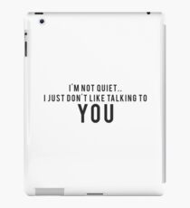 I'm not quiet.. I just don't like talking to YOU iPad Case/Skin