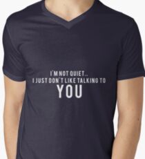 I'm not quiet.. I just don't like talking to YOU Men's V-Neck T-Shirt