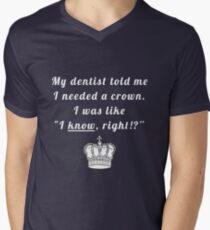 My dentist told me I needed a crown. I was like "I know, right!?" Men's V-Neck T-Shirt