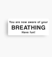You are now aware of your breathing. Have fun! Canvas Print