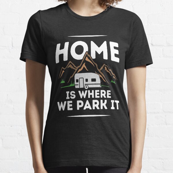 Home Is Where We Park It! Essential T-Shirt
