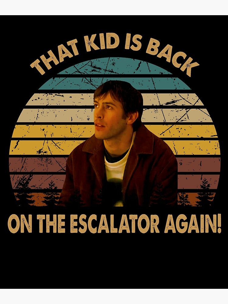 That kid is back on the escalator again poster