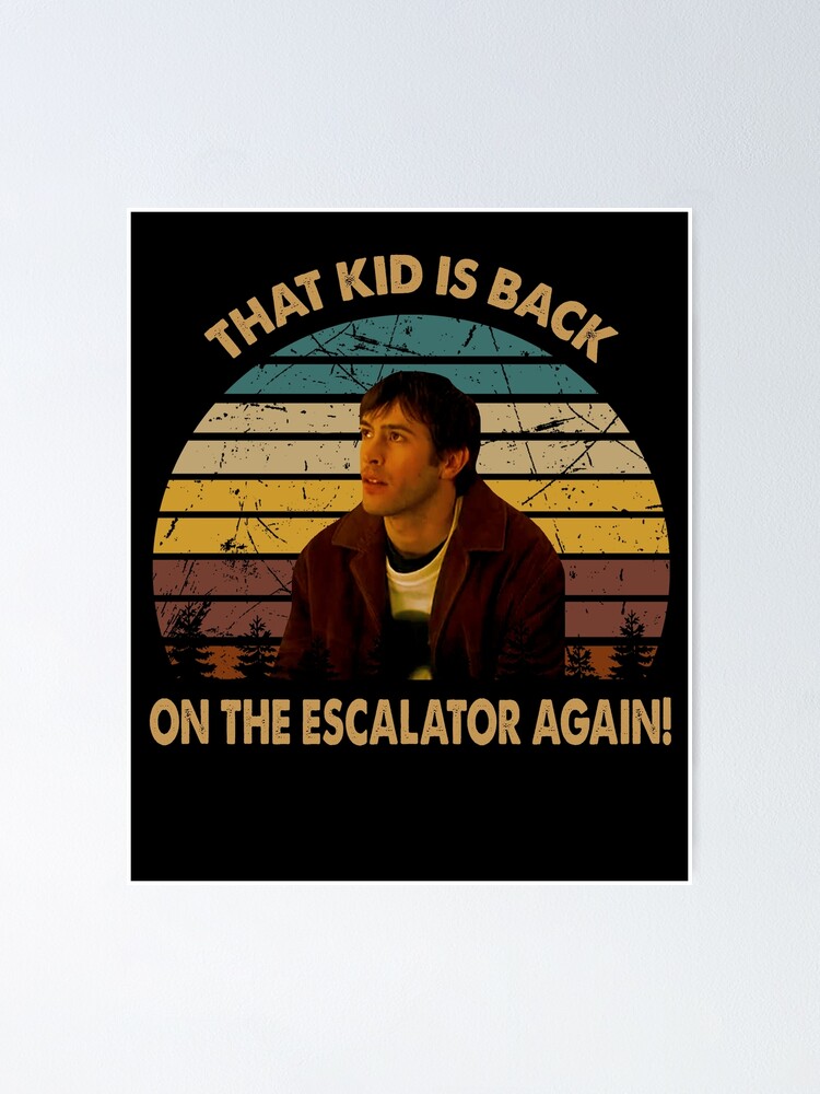 That kid is back on the escalator again poster