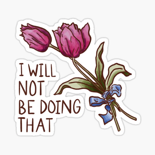Item preview, I will not be doing that - Flowers designed and sold by Awesome Opossum Art & Design.