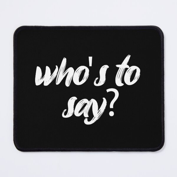 Item preview, who's to say?. Life, Love, Quotes, Typography. designed and sold by Maricrism.