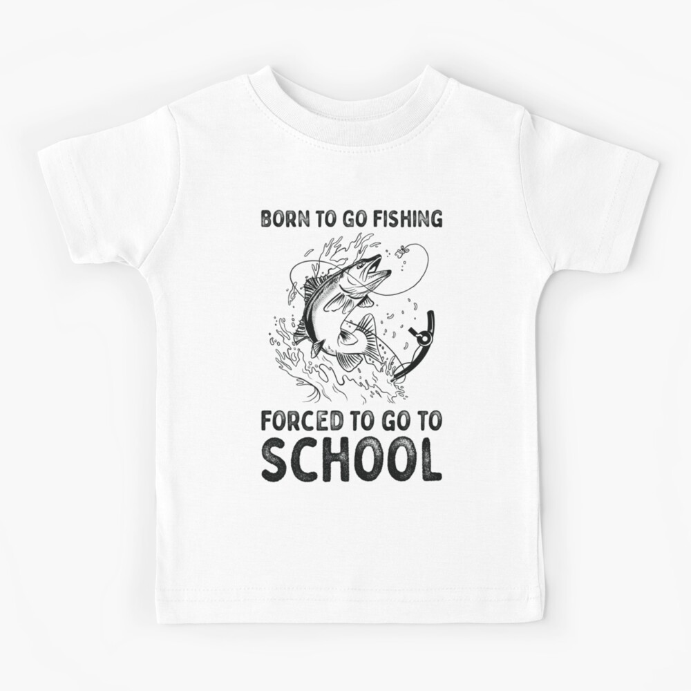 Born To Go Fishing Forced To Go To School Bass Fish Lover Kids T-Shirt for  Sale by OnepixArt