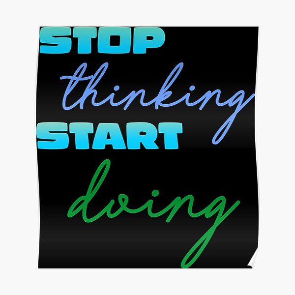 Stop Thinking Start Doing Quote Poster For Sale By Angelisart Redbubble 