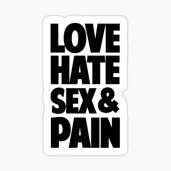 Love,Hate,Sex & Pain Sticker