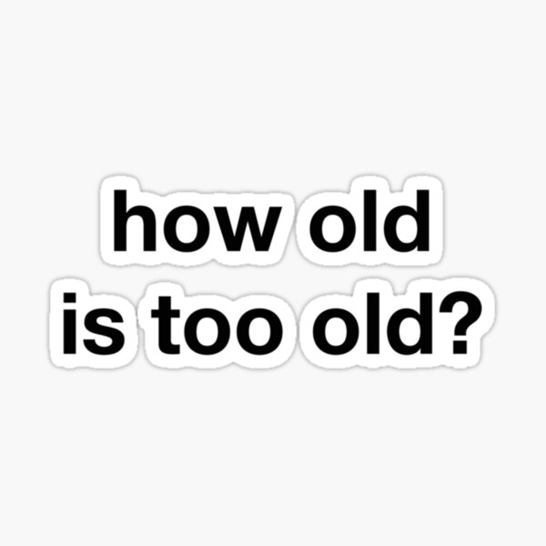 Item preview, how old is too old designed and sold by NirVenaArt.