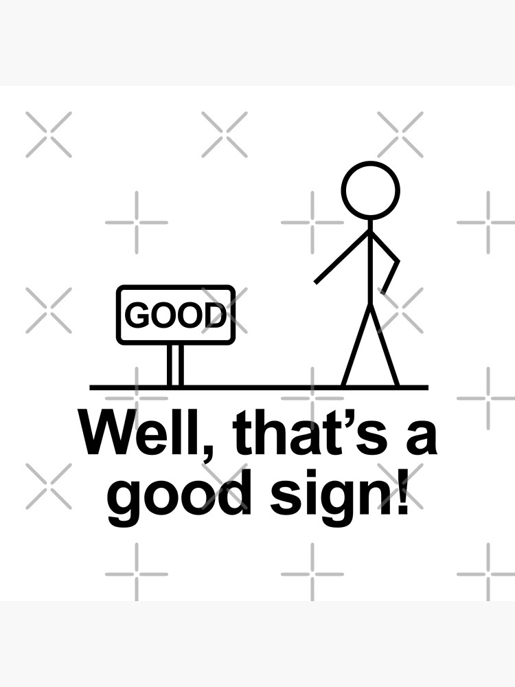 well-that-s-a-good-sign-funny-stick-figure-humor-poster-by-allysmar