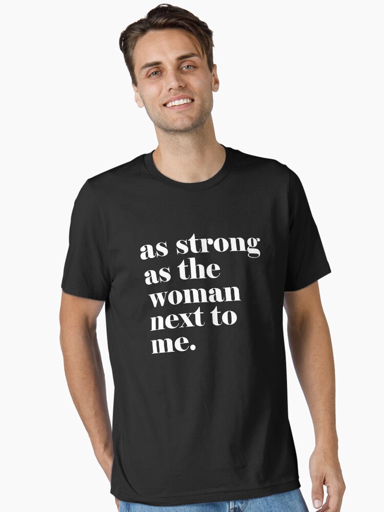 As strong as the woman next to me Essential T-Shirt