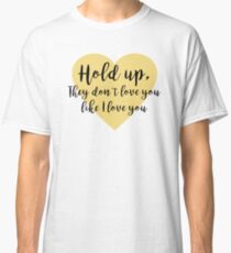 Lemonade - Hold Up, They don't Love you like I Love you Classic T-Shirt