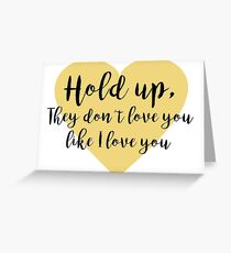 Lemonade - Hold Up, They don't Love you like I Love you Greeting Card