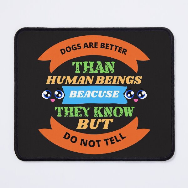 Item preview, dogs are better than human beings because they know but do not tell designed and sold by emadeldeenhamdy.