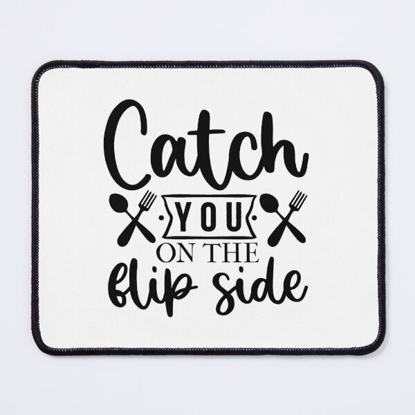 Item preview, Funny cool Kitchen sayings -Catch you on the flip side designed and sold by cartyourchoice.