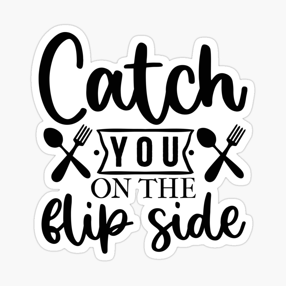 Funny cool Kitchen sayings -Catch you on the flip side Funny cool Kitchen sayings -Catch you on the flip side