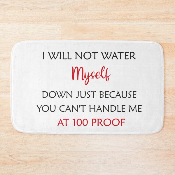 Item preview, Funny I Will Not Water Myself Down Just Because You Can't Handle Me At 100 Proof Men Women designed and sold by Wadia Hamda.