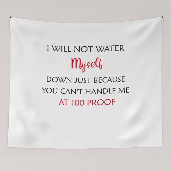 Item preview, Funny I Will Not Water Myself Down Just Because You Can't Handle Me At 100 Proof Men Women designed and sold by Wadia Hamda.