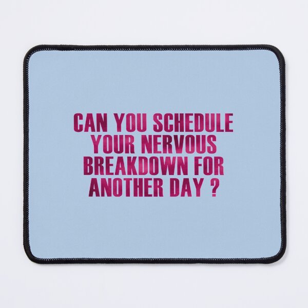 Item preview, can you schedule your nervous breakdown for ANOTHER DAY    designed and sold by BlingWeavers.