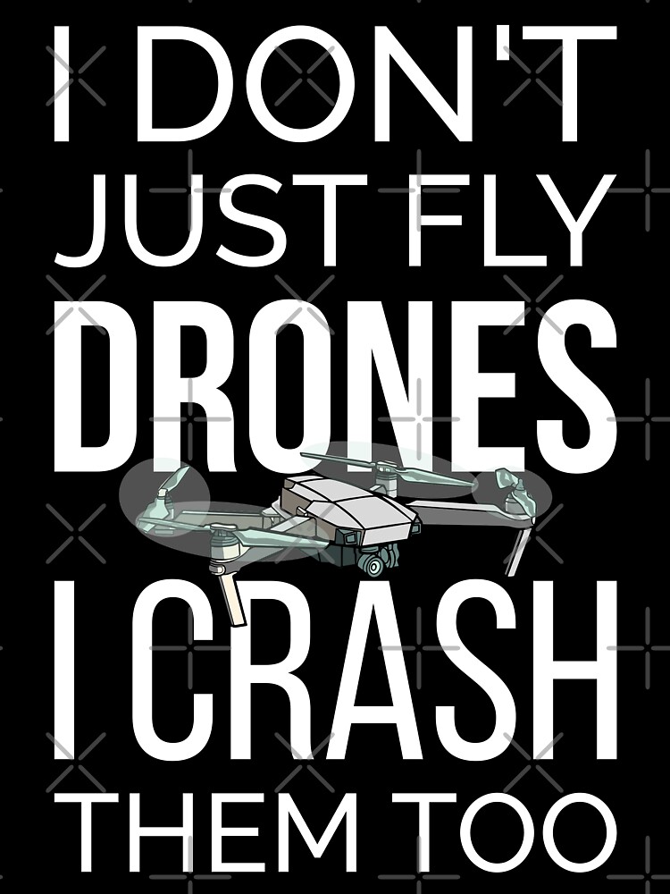I Don't Just Fly Drones I Crash Them Too Tshirt I Don't Just Fly Drones I Crash Them Too Tshirt