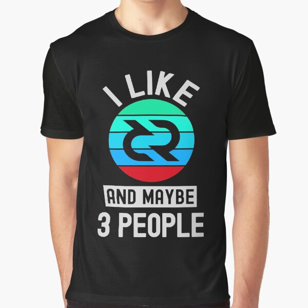 decred Crypto, Decred, Cryptocurrency, I Like Decred, And Maybe 3 People Graphic T-Shirt
