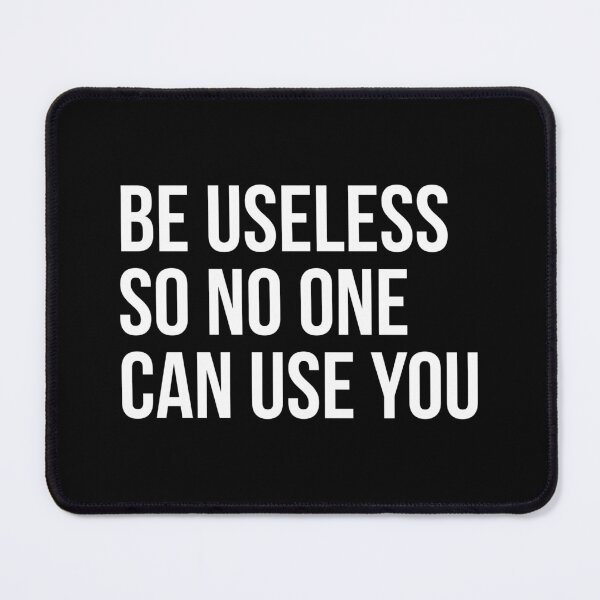 Item preview, Be useless so no one can use you - Funny motivational quote designed and sold by Theleochick.