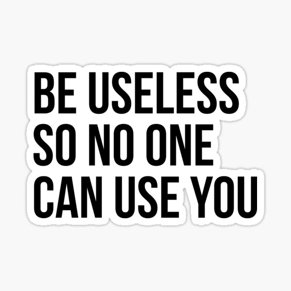 be-useless-so-no-one-can-use-you-funny-motivational-quote-sticker