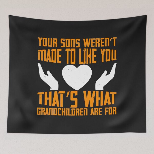 Item preview, Your sons weren’t made to like you. That’s what grandchildren are for designed and sold by JeffreyMCombs.