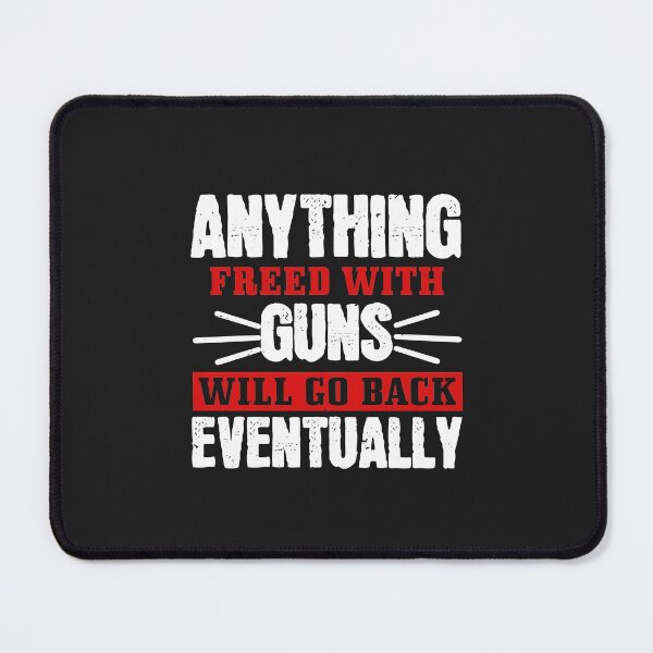 Item preview, Anything Freed with Guns will Go Back Eventually designed and sold by JeffreyMCombs.