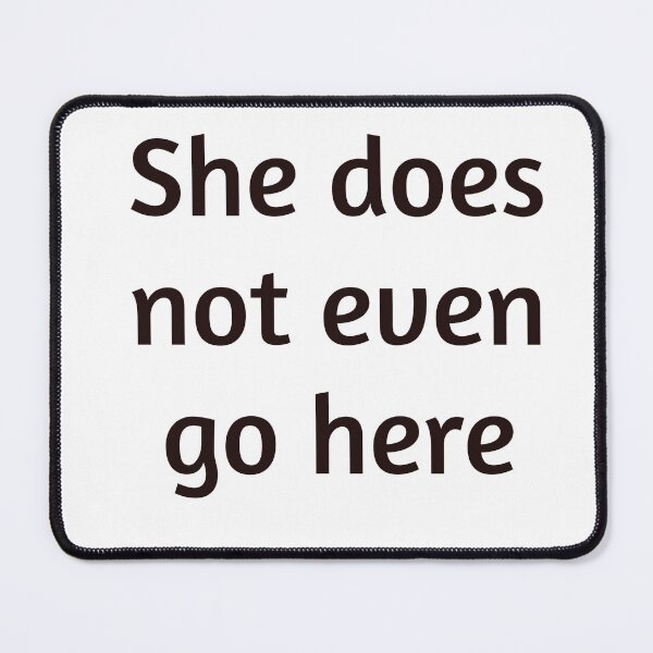 Item preview, She does not even go here black and white shirt designed and sold by NesgwenSing.
