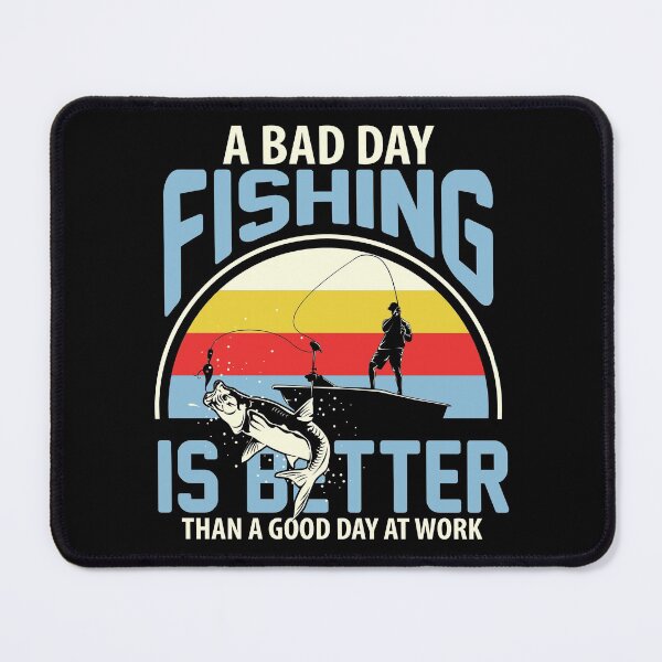 Item preview, A Bad Day Fishing is Better than A Good Day At Work designed and sold by SmartStyle.