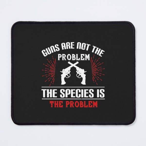 Item preview, Guns are not the problem. The species is the problem designed and sold by JeffreyMCombs.