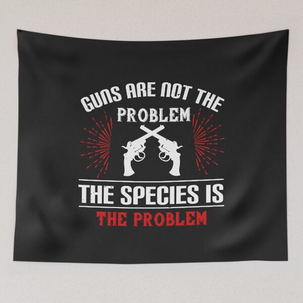Item preview, Guns are not the problem. The species is the problem designed and sold by JeffreyMCombs.