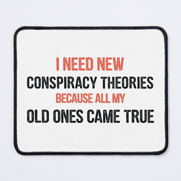 Item preview,  I need new conspiracy theories because all my old ones came true, Funny designed and sold by BNSARTs.